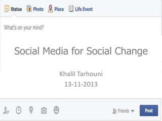 Social Media for Social Change
Khalil Tarhouni
13-11-2013

 