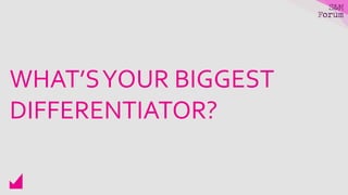 WHAT’SYOUR BIGGEST
DIFFERENTIATOR?
 