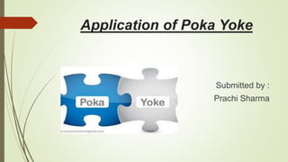 Application of Poka Yoke
Submitted by :
Prachi Sharma
 