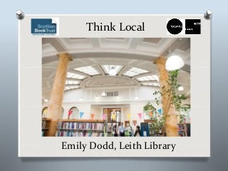 Think Local
Emily Dodd, Leith Library
 