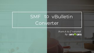 toSMF vBulletin
Converter
from A to Z tutorial
by
 