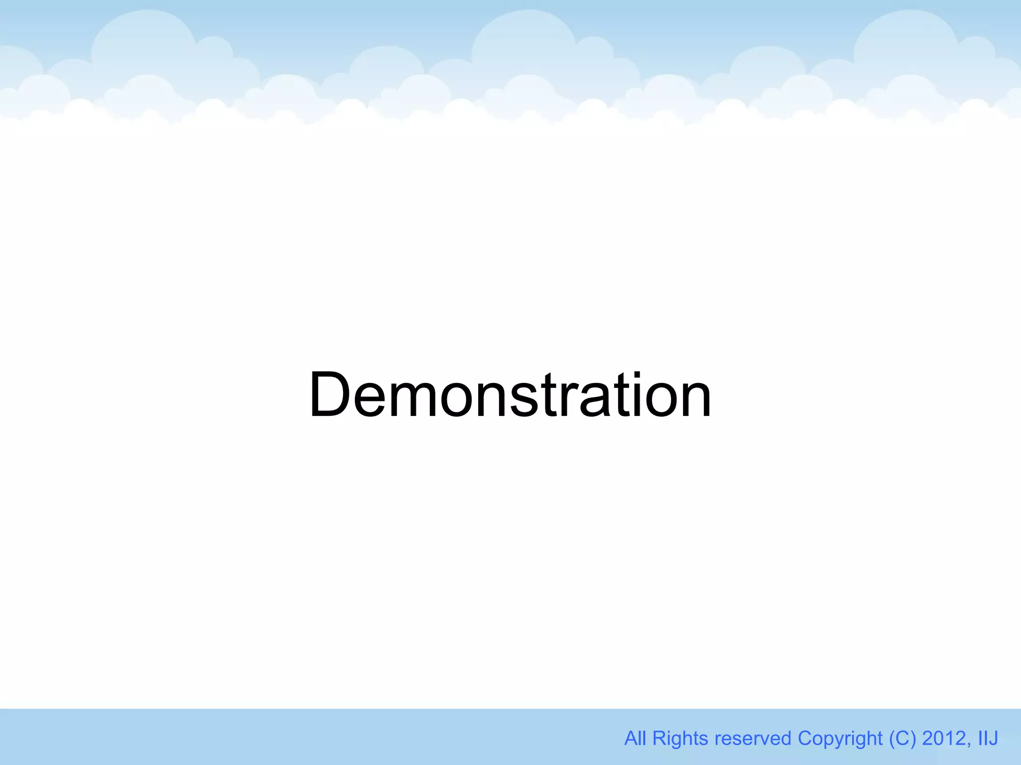 Demonstration




          All Rights reserved Copyright (C) 2012, IIJ
 