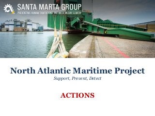 North Atlantic Maritime Project
Support, Prevent, Detect
ACTIONS
 
