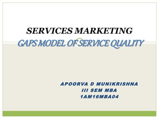 APOORVA D MUNIKRISHNA
III SEM MBA
1AM16MBA04
SERVICES MARKETING
GAPSMODELOF SERVICEQUALITY
 