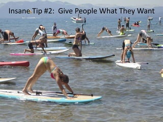 Insane Tip #2: Give People What They Want 
 