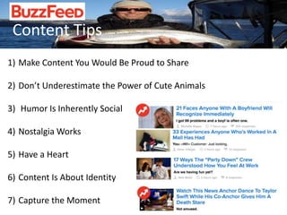 Content Tips 
1) Make Content You Would Be Proud to Share 
2) Don’t Underestimate the Power of Cute Animals 
3) Humor Is Inherently Social 
4) Nostalgia Works 
5) Have a Heart 
6) Content Is About Identity 
7) Capture the Moment 
 