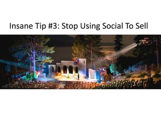 Insane Tip #3: Stop Using Social To Sell 
 