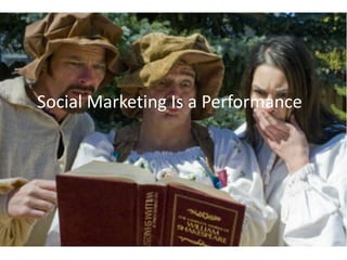 Social Marketing Is a Performance 
 