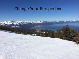 Change Your Perspective 
 