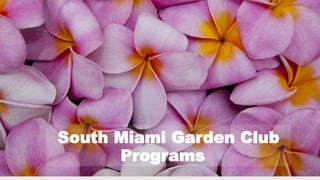 South Miami Garden Club
Programs
1
 