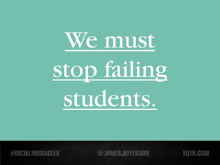 We must
stop failing
 students.
 