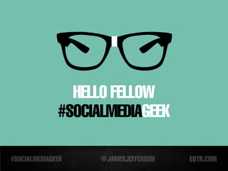 HELLO FELLOW
#SOCIALMEDIAGEEK
 