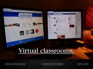 Virtual learning environments

           Facebook

  Virtual classrooms.
 