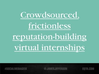Crowdsourced,
     frictionless
reputation-building
 virtual internships
 