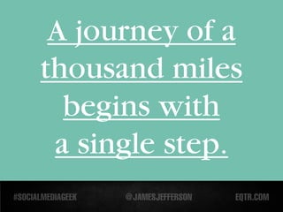 A journey of a
thousand miles
  begins with
 a single step.
 