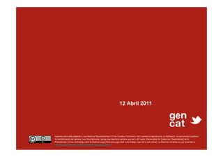 12 Abril 2011




Aquesta obra està subjecta a una llicència Reconeixement 3.0 de Creative Commons. Se'n permet la reproducció, la distribució, la comunicació pública i
la transformació per generar una obra derivada, sense cap restricció sempre que se'n citi l’autor (Generalitat de Catalunya. Departament de la
Presidència) i no es contradigui amb la llicència específica que pugui tenir una imatge i que és la que preval. La llicència completa es pot consultar a
http://creativecommons.org/licenses/by/3.0/es/legalcode.ca.
 