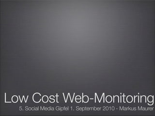 Low Cost Web-Monitoring
  5. Social Media Gipfel 1. September 2010 - Markus Maurer
 