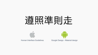 遵照準則走
Human Interface Guidelines Google Design - Material design
 
