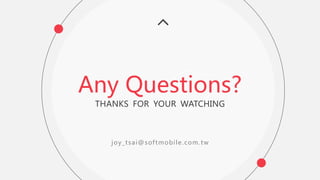 谢 谢 聆 听THANKS FOR YOUR WATCHING
Any Questions?
joy_tsai@softmobile.com.tw
 