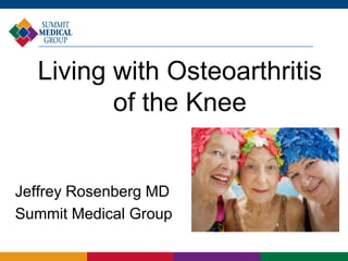 Living with Osteoarthritis
         of the Knee


Jeffrey Rosenberg MD
Summit Medical Group
 