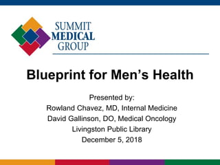 Blueprint for Men’s Health
Presented by:
Rowland Chavez, MD, Internal Medicine
David Gallinson, DO, Medical Oncology
Livingston Public Library
December 5, 2018
 