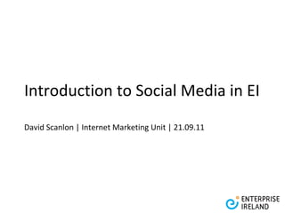 Introduction to Social Media in EI David Scanlon | Internet Marketing Unit | 21.09.11 