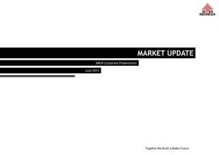 Together We Build a Better Future 9
MARKET UPDATE
SMGR Corporate Presentation
June 2013
 