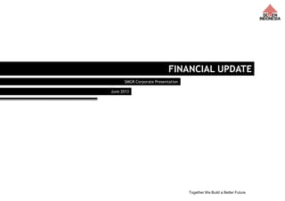 Together We Build a Better Future 16
FINANCIAL UPDATE
SMGR Corporate Presentation
June 2013
 