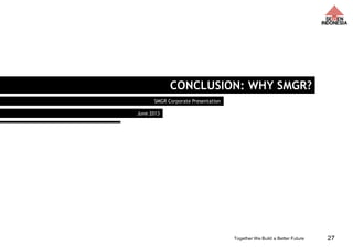 Together We Build a Better Future
CONCLUSION: WHY SMGR?
SMGR Corporate Presentation
June 2013
27
 