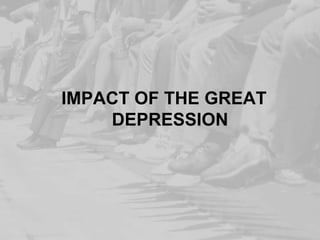 IMPACT OF THE GREAT
DEPRESSION

 