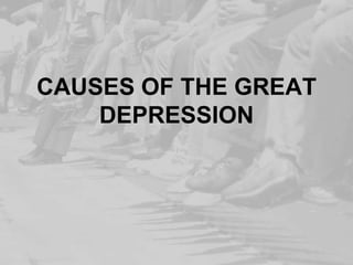 CAUSES OF THE GREAT
DEPRESSION

 