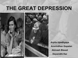 THE GREAT DEPRESSION

Arpita Upadhyaya
Aravindhan Gopalan
Abinash Biswal
Dayanidhi Kar

 