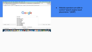 ● Website operators are able to
control “search engine result
placements.” (SERP)
 