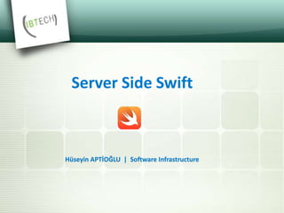 Server Side Swift
Hüseyin APTİOĞLU | Software Infrastructure
 