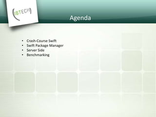 Agenda
• Crash-Course Swift
• Swift Package Manager
• Server Side
• Benchmarking
 