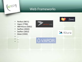 Web Frameworks
• Perfect (9871)
• Vapor (7786)
• IBM Kitura (5002)
• Swifton (2042)
• Swifter (1852)
• Zewo (1502)
• …
• ...
• ...
 