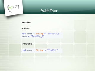 Swift Tour
Mutable
Variables
Immutable
 