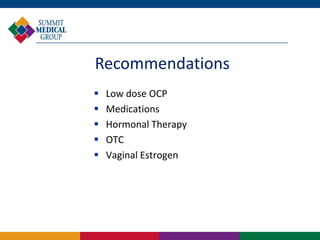 Recommendations
   Low dose OCP
   Medications
   Hormonal Therapy
   OTC
   Vaginal Estrogen
 