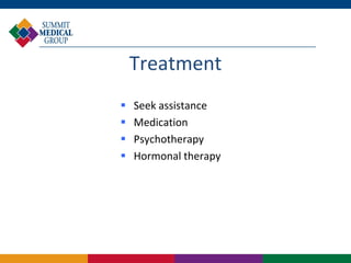 Treatment
   Seek assistance
   Medication
   Psychotherapy
   Hormonal therapy
 
