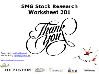 SMG Stock Research 
Worksheet 201 
Nancy King, NanKing@gci.net 
Vincent Young, vyoung@sifma.org 
www.stockmarketgame.org 

