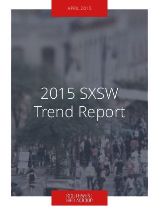 2015 SXSW
Trend Report
APRIL 2015
 