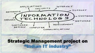 Strategic Management project on
“Indian IT industry”
 