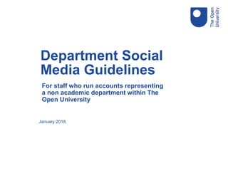 For staff who run accounts representing
a non academic department within The
Open University
January 2018
Department Social
Media Guidelines
 