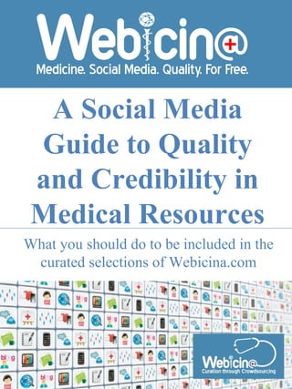 A Social Media
 Guide to Quality
 and Credibility in
 Medical Resources
What you should do to be included in the
 curated selections of Webicina.com
 