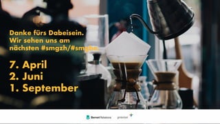 Danke fürs Dabeisein.
Wir sehen uns am
nächsten #smgzh/#smgbe.
7. April
2. Juni
1. September
 