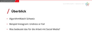 /
Social Media Gipfel| 1. September 2021
Überblick
▪ AlgorithmWatch Schweiz
▪ Beispiel Instagram: Undress or Fail
▪ Was be...