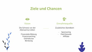 Ziele und Chancen
Die Schweiz vor der
Altersarmut retten
- Finanzielle Bildung
- Finanzcoaching
- Onlinekurse
- Beratung
V...