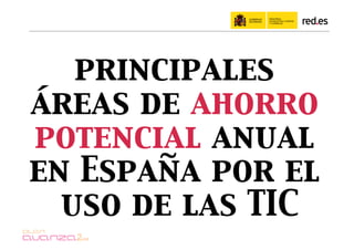 principales
áreas de ahorro
potencial anual
en España por el
  uso de las TIC
 
