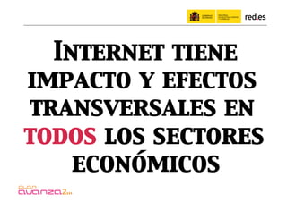 Internet tiene
impacto y efectos
transversales en
todos los sectores
    económicos
 