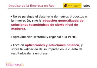 Impulso de la Empresa en Red


 •  No se persigue el desarrollo de nuevos productos ni
  la innovación, sino la adopción g...